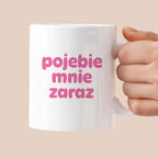 Kubek z nadrukiem "pojebie mnie zaraz" v2