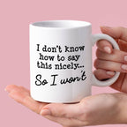 Kubek z nadrukiem "I don’t know hot to say this nicely… So I won’t"