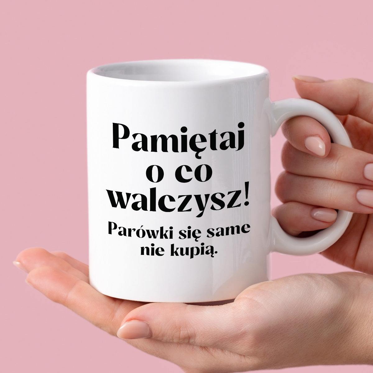 Kubek z nadrukiem "Pamiętaj o co walczysz - parówki się same nie kupią