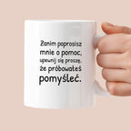 Kubek z nadrukiem - "Zanim poprosisz mnie o pomoc, upewnij się proszę, że próbowałeś pomyśleć"