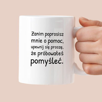 Kubek z nadrukiem - "Zanim poprosisz mnie o pomoc, upewnij się proszę, że próbowałeś pomyśleć"