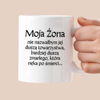 Kubek z nadrukiem "Moja żona - nie nazwałbym jej duszą towarzystwa, bardziej duszą zmarłego, która nęka po śmierci" v2