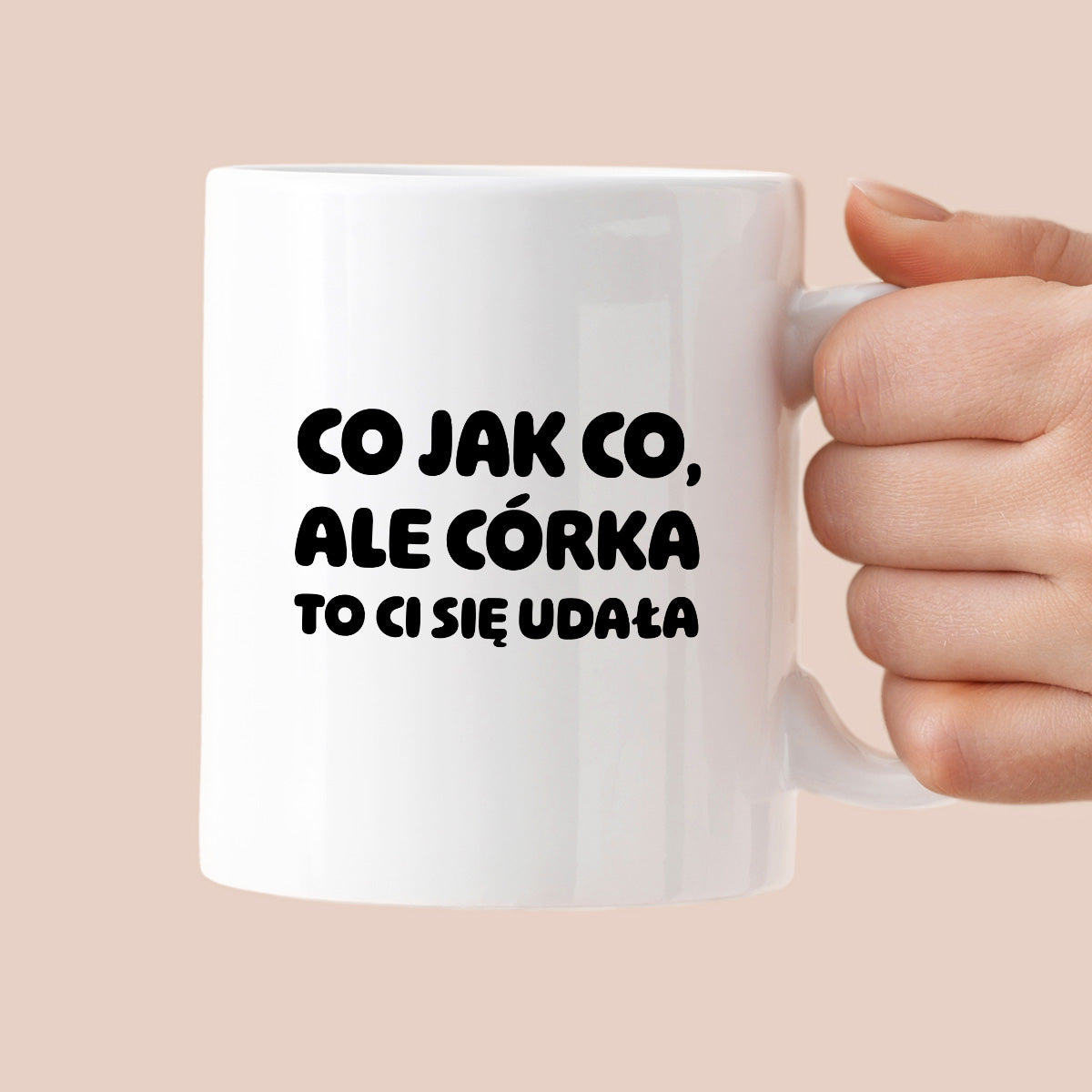Kubek z nadrukiem - "Co jak co, ale córka to Ci się udała"
