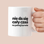 Kubek z nadrukiem - "nie da się cały czas na pełnej kurwie"