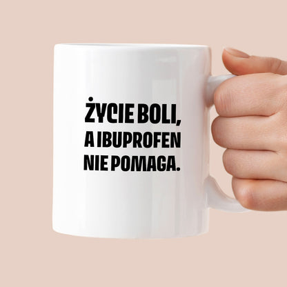 Kubek z nadrukiem - "Życie boli, a ibuprofen nie pomaga"