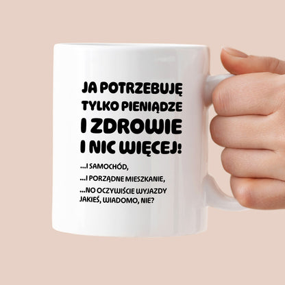 Kubek z nadrukiem - "Ja potrzebuję tylko pieniądze i zdrowie i nic więcej!" - CYTAT w oryginale JE I.Kisio