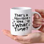 Kubek z nadrukiem "That’s a Horrible idea… What Time?"