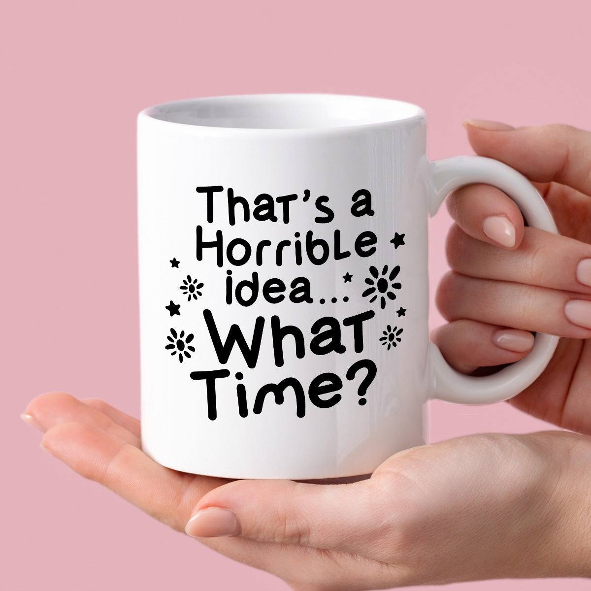 Kubek z nadrukiem "That’s a Horrible idea… What Time?"