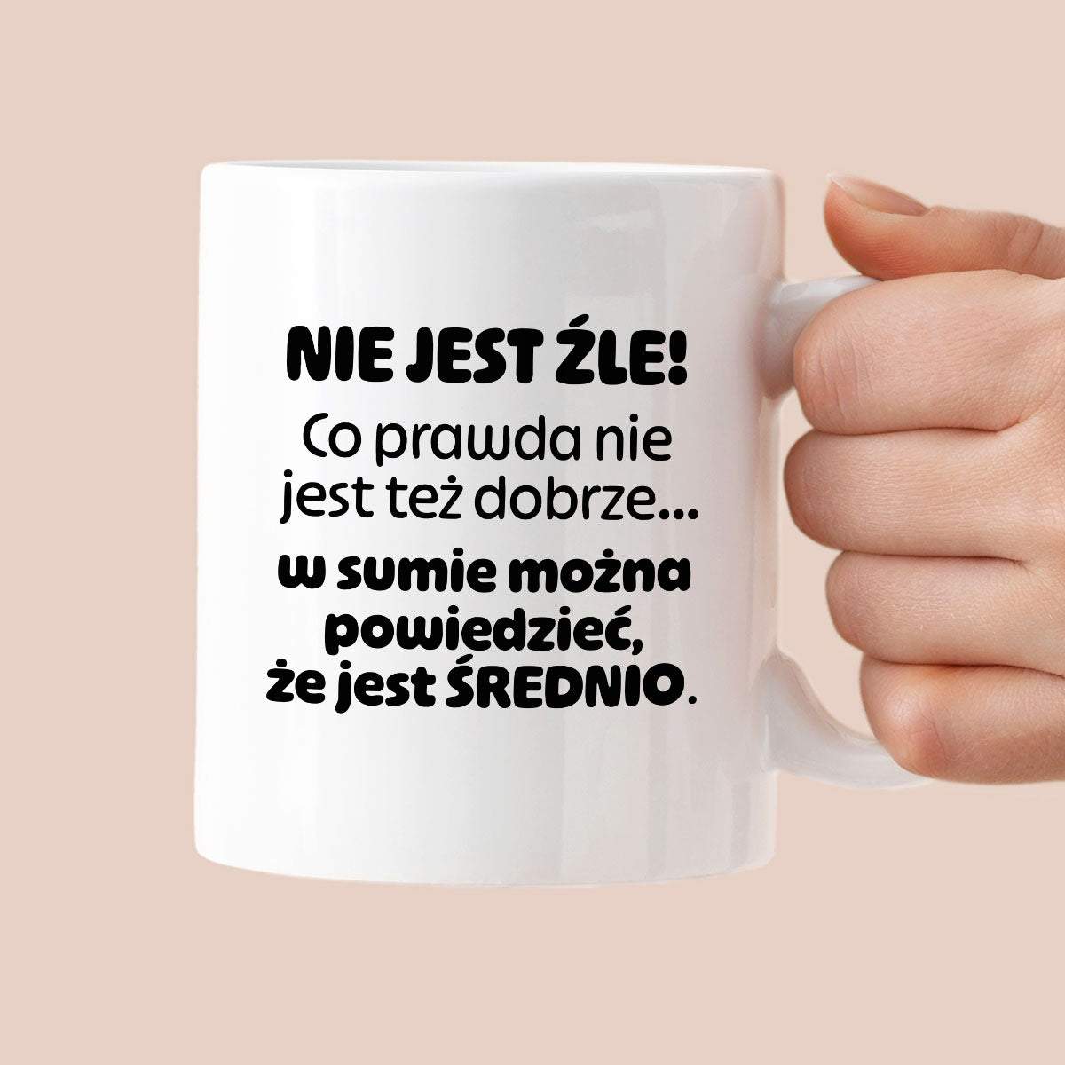 Kubek z nadrukiem - "Nie jest źle! Co prawda nie jest też dobrze... w sumie można  powiedzieć, że jest ŚREDNIO."