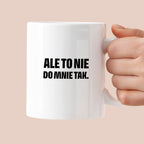 Kubek z nadrukiem - "Ale to nie do mnie tak."