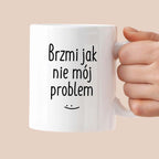 Kubek z nadrukiem "Brzmi jak nie mój problem :)" FB