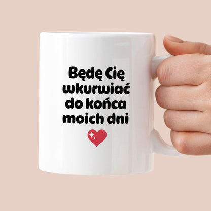 Kubek z nadrukiem "Będę Cię wkurwiać do końca moich dni" II