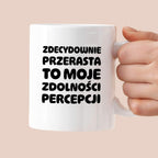 Kubek z nadrukiem "Zdecydowanie przerasta to moje zdolności percepcji"