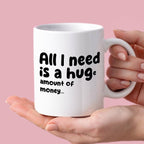 Kubek z nadrukiem "All I need is a hug(e) amount of money"