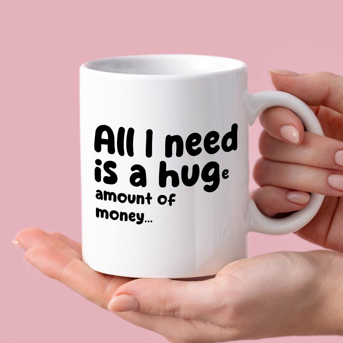 Kubek z nadrukiem "All I need is a hug(e) amount of money"