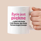 Kubek z nadrukiem - "Życie jest piękne tylko nie moje i nie wasze, ale może kurwa kogoś innego" v2
