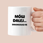 Kubek z nadrukiem - "Mów dalej... Diagnozuję Cię"