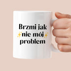 Kubek z nadrukiem "Brzmi jak nie mój problem"