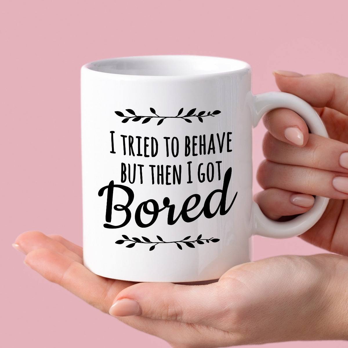 Kubek z nadrukiem "I tried to behave but then I got Bored"