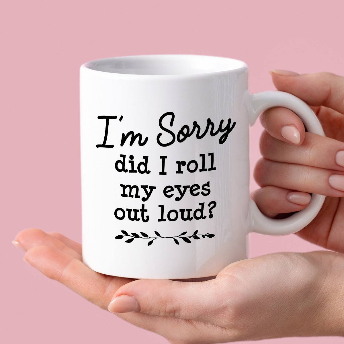 Kubek z nadrukiem "I’m Sorry did I roll my eyes out load?"