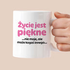 Kubek z nadrukiem - "Życie jest piękne ...nie moje, ale może kogoś innego..."