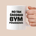 Kubek z nadrukiem - HITY POLSKIEGO INTERNETU - "No tak średnio bym powiedział"