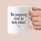 Kubek z nadrukiem "Nie pospieszaj mnie, bo będę płakać"