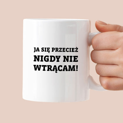 Kubek z nadrukiem - "Ja się przecież nigdy nie wtrącam"