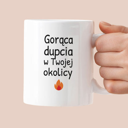 Kubek z nadrukiem - "Gorąca dupcia w Twojej okolicy"