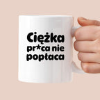 Kubek z nadrukiem "Ciężka pr*ca nie popłaca"