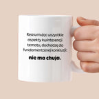 Kubek z nadrukiem - "Reasumując wszystkie aspekty kwintesencji tematu, dochodzę do fundamentalnej konkluzji: nie ma chuja:"