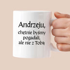 Kubek z nadrukiem "Andrzeju, chętnie byśmy pogadali, ale nie z Tobą" v2