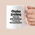 Kubek z nadrukiem - "Chyba zrobię kurs na paralotnię i rzucę się bez paralotni"