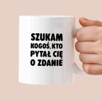 Kubek z nadrukiem - "Szukam kogoś, kto pytał Cię o zdanie"