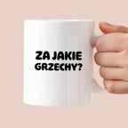 Kubek z nadrukiem "Za jakie grzechy?"