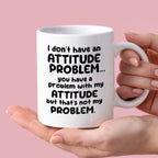 Kubek z nadrukiem "I don’t have an attitude problem… you have a proble