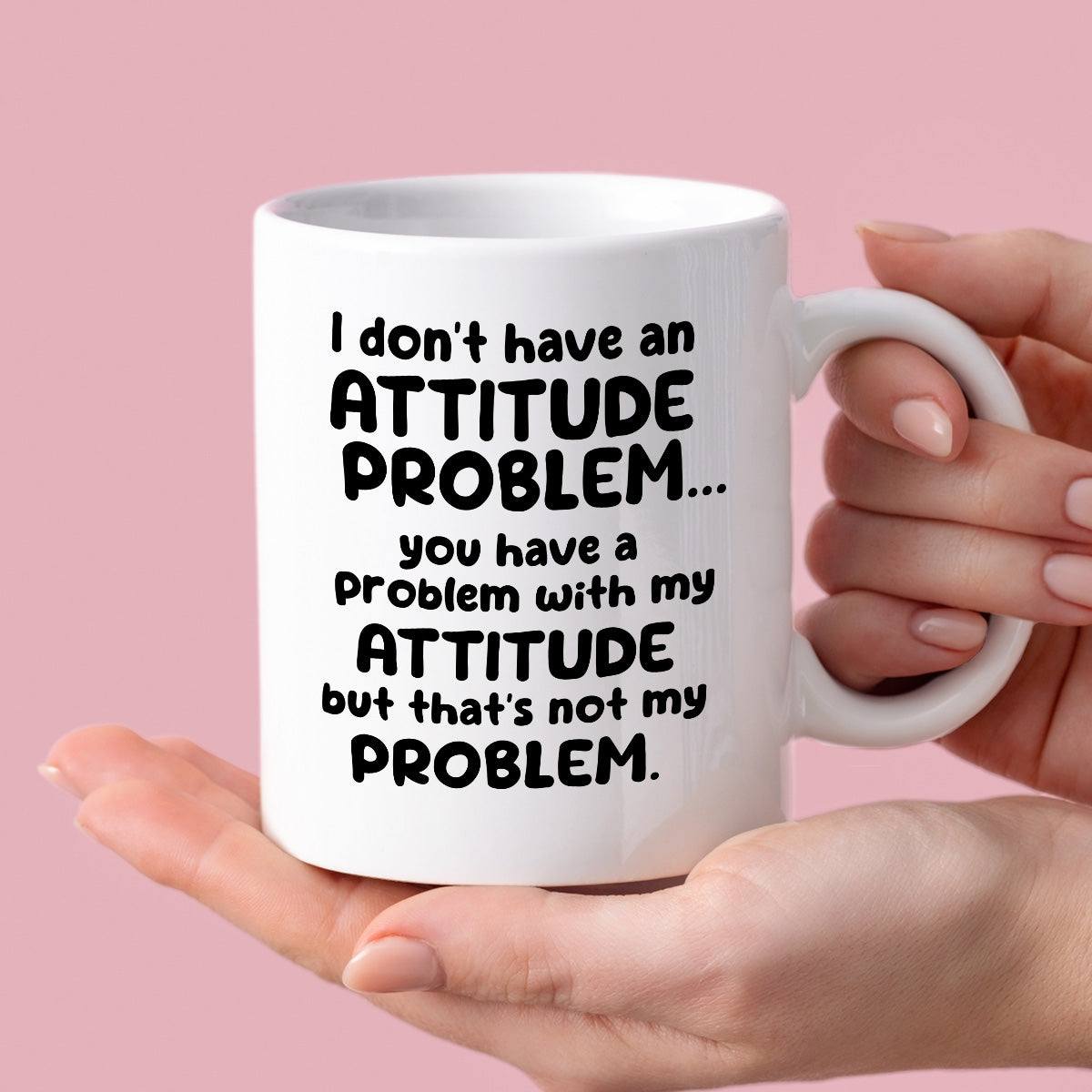 Kubek z nadrukiem "I don’t have an attitude problem… you have a proble