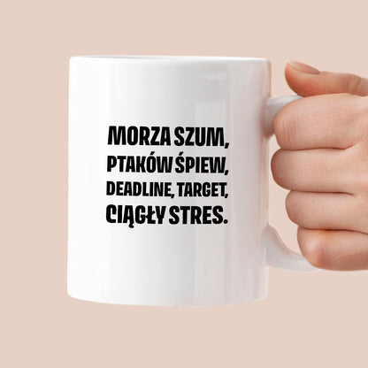 Kubek z nadrukiem - "Morza szum, ptaków śpiew, deadline, target, ciągły stres."