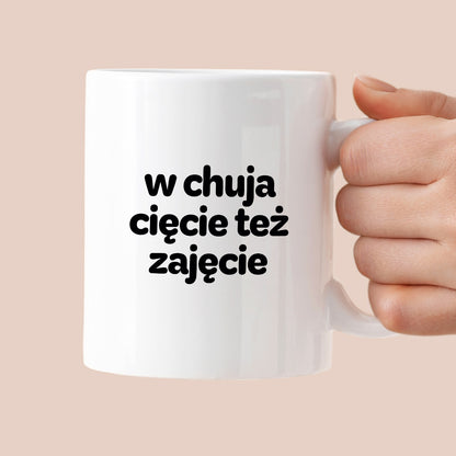 Kubek z nadrukiem - "w chuja cięcie też zajęcie"