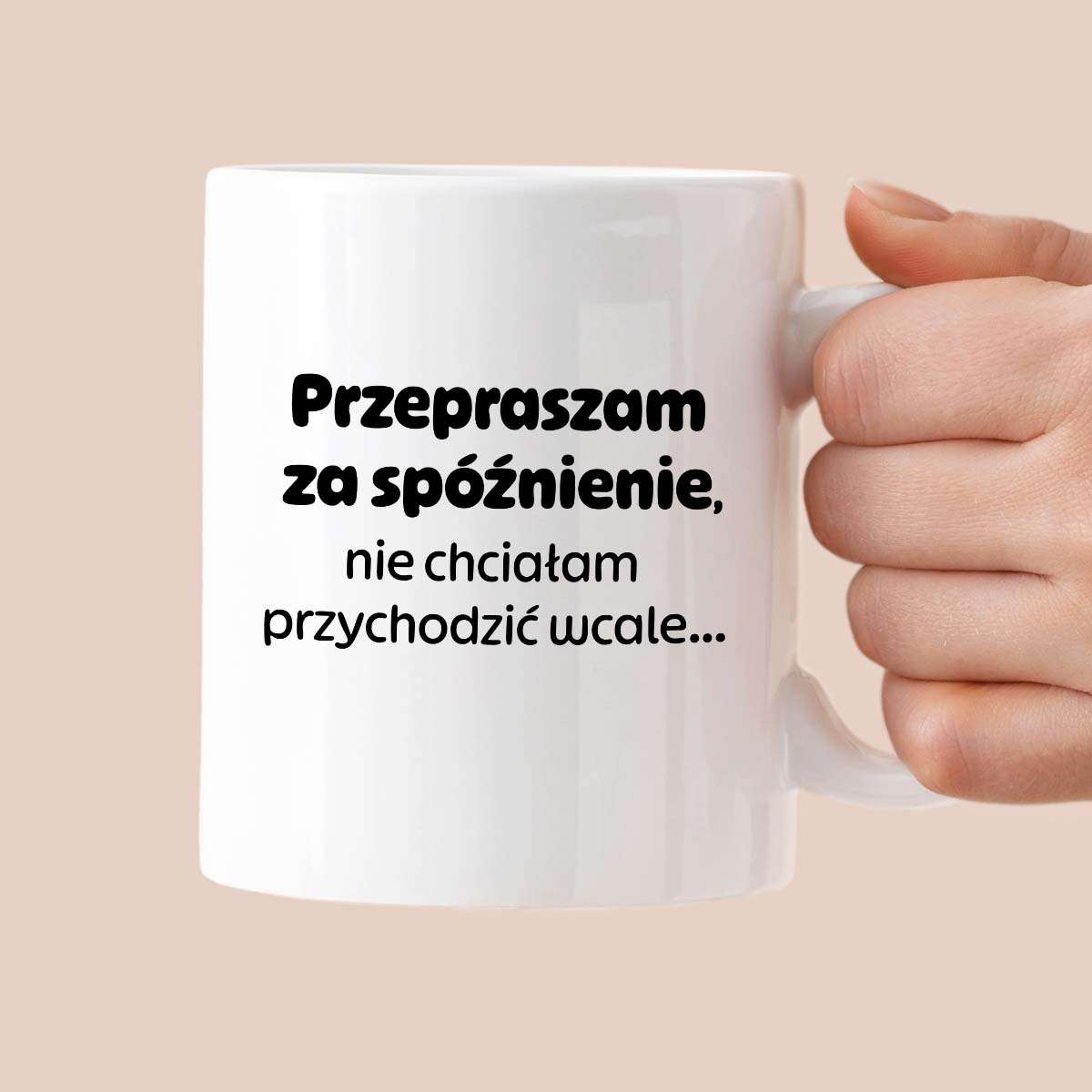 Kubek z nadrukiem - "Przepraszam za spóźnienie, nie chciałam przychodzić wcale"