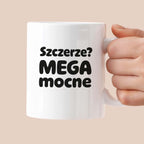 Kubek z nadrukiem - "Szczerze? Mega mocne"