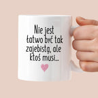 Kubek z nadrukiem "Nie jest łatwo być tak zajebistą, ale ktoś musi"