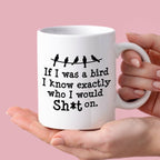 Kubek z nadrukiem "If I was a bird I know exactly who I would Sh*t on.