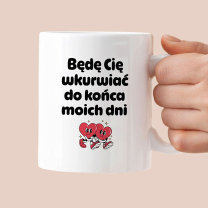 Kubek z nadrukiem "Będę Cię wkurwiać do końca moich dni" I