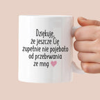 Kubek z nadrukiem "Dziękuję, że jeszcze Cię zupełnie nie pojebało od p