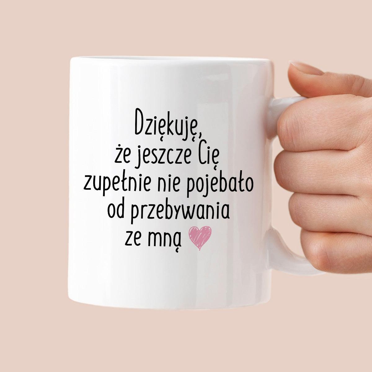 Kubek z nadrukiem "Dziękuję, że jeszcze Cię zupełnie nie pojebało od p