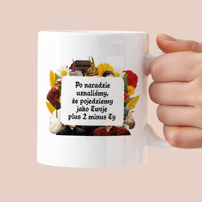 Kubek z nadrukiem "Po naradzie uznaliśmy, że pojedziemy jako Twoje plus 2 minus Ty" NOWE 1670