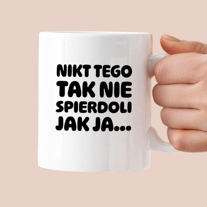 Kubek z nadrukiem "Nikt tego tak nie spierdoli jak ja..."