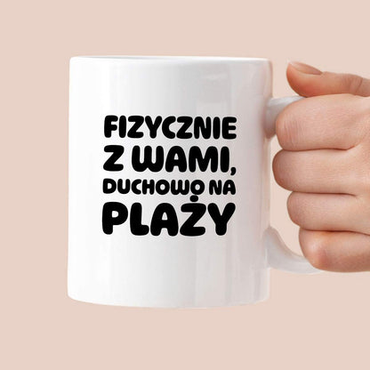 Kubek z nadrukiem "Fizycznie z Wami, duchowo na plaży"