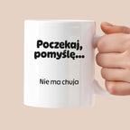 Kubek z nadrukiem - "Poczekaj pomyślę... Nie ma chuja"